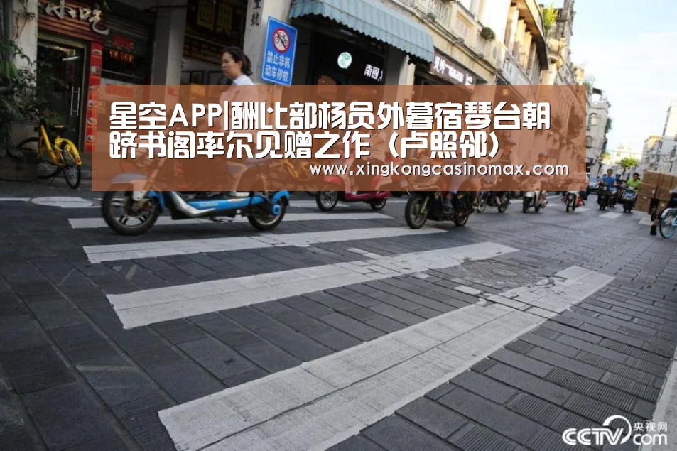 星空APP|酬比部杨员外暮宿琴台朝跻书阁率尔见赠之作(卢照邻)(图1) 星空平台